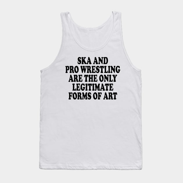 ska and pro wrestling are the only legitimate forms of art Tank Top by style flourish